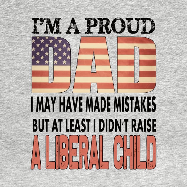 At least i didn't raise a liberal child..proud dad 4th of july gift by DODG99